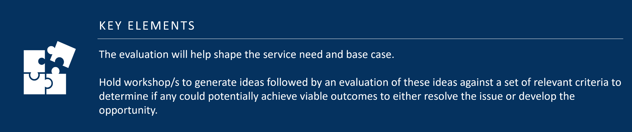 The key elements of Stage 1: Strategic Assessment include evaluating the service need and base case, holding workshops to generate ideas, and assessing these ideas against criteria to determine which could resolve the service need.